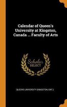 Calendar of Queen's University at Kingston, Canada ... Faculty of Arts