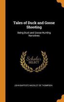 Tales of Duck and Goose Shooting: Being Duck and Goose Hunting Narratives