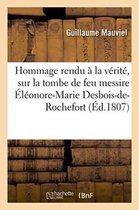 Generalites- Hommage Rendu � La V�rit�, Sur La Tombe de Feu Messire �l�onore-Marie Desbois-De-Rochefort