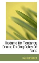 Madame de Montarcy Drame En Cinq Actes En Vers