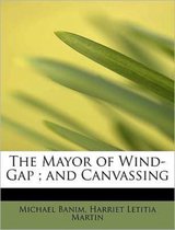 The Mayor of Wind-Gap; And Canvassing