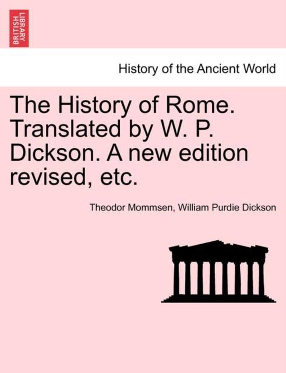 The History of Rome. Translated by W. P. Dickson. A new edition revised, etc. - Théodor Mommsen