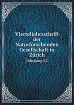 Vierteljahrsschrift der Naturforschenden Gesellschaft in Zurich Jahrgang 22