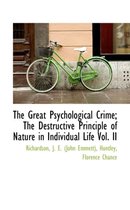 The Great Psychological Crime; The Destructive Principle of Nature in Individual Life Vol. II
