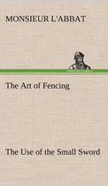 The Art of Fencing The Use of the Small Sword