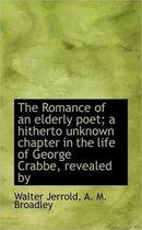 The Romance of an Elderly Poet; A Hitherto Unknown Chapter in the Life of George Crabbe, Revealed by