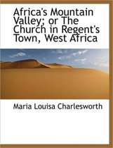 Africa's Mountain Valley; Or the Church in Regent's Town, West Africa