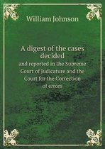 A Digest of the Cases Decided and Reported in the Supreme Court of Judicature and the Court for the Correction of Errors