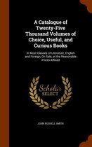 A Catalogue of Twenty-Five Thousand Volumes of Choice, Useful, and Curious Books