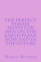 The Perfect Female Mates for Men on the Earth Plane Now and in the Future