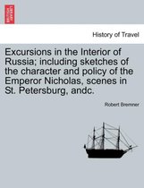 Excursions in the Interior of Russia; including sketches of the character and policy of the Emperor Nicholas, scenes in St. Petersburg, andc.