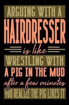 Arguing with a HAIRDRESSER is like wrestling with a pig in the mud. After a few minutes you realize the pig likes it.