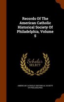 Records of the American Catholic Historical Society of Philadelphia, Volume 5