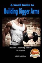 A Small Guide To Building Bigger Arms