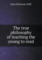 The true philosophy of teaching the young to read