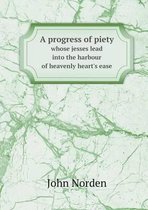 A progress of piety whose jesses lead into the harbour of heavenly heart's ease