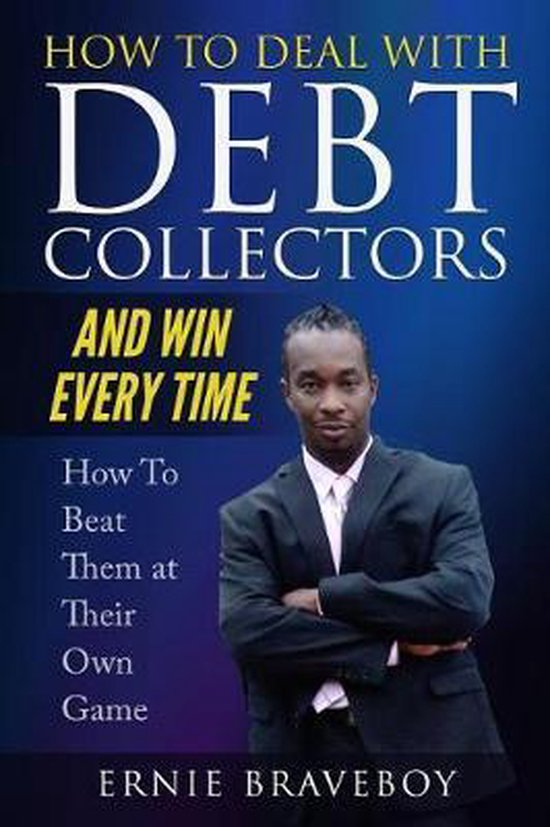 How to Deal with Debt Collectors and Win Every Time How To B ... - cover