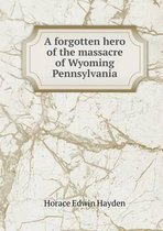 A forgotten hero of the massacre of Wyoming Pennsylvania