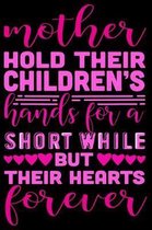 Mother hold their children's hands for a short while but their hearts forever