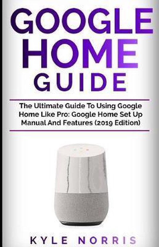 Google Home Guide: The Ultimate Guide to Using Google Home Like Pro