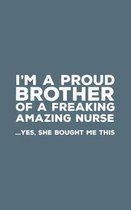 I'm A Proud Brother Of A Freaking Amazing Nurse