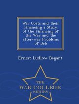 War Costs and their Financing a Study of the Financing of the War and the after-war Problems of Deb - War College Series