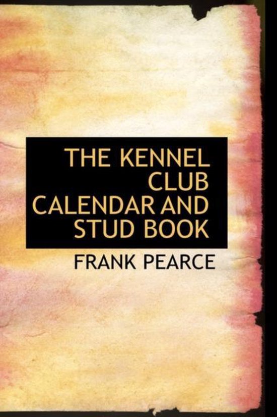 The Kennel Club Calendar and Stud Book 9780554567723 Frank Pearce