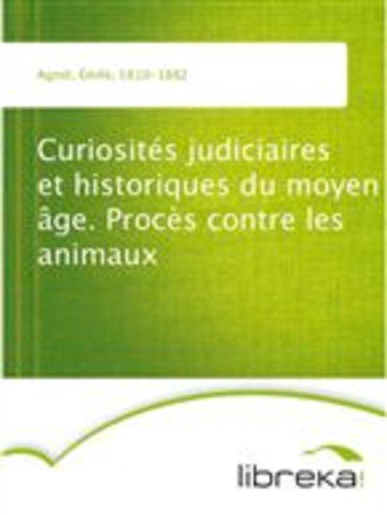 Curiosités judiciaires et historiques du moyen âge. Procès contre les ...