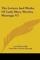 The Letters and Works of Lady Mary Wortley Montagu V2