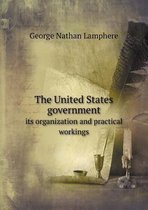 The United States government its organization and practical workings