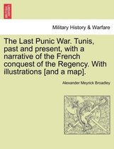 The Last Punic War. Tunis, Past and Present, with a Narrative of the French Conquest of the Regency. with Illustrations [And a Map]. Vol. I