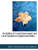 An Outline of Local Government and Local Taxation in England and Wales ...