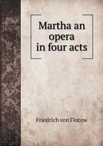 Martha an opera in four acts