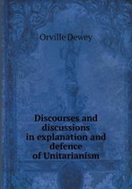 Discourses and discussions in explanation and defence of Unitarianism