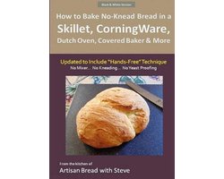 How to Bake No-Knead Bread in a Skillet, Corningware, Dutch Oven, Covered Baker & More (Updated to Include "Hands-Free" Technique) (B&w Version)