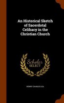 An Historical Sketch of Sacerdotal Celibacy in the Christian Church