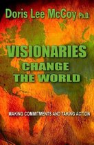 Visionaries Change The World: Making Commitments & Taking Action Book I