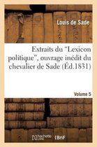Extraits Du 'Lexicon Politique', Ouvrage Inedit Du Chevalier de Sade. Volume 5