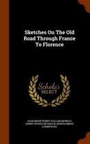 Sketches on the Old Road Through France to Florence
