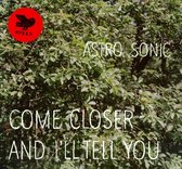 Astro Sonic - Come Closer And I'll Tell You (CD)