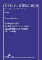 Militaerhistorische Untersuchungen- Die Geschichte Der Koeniglich Bayerischen Gewehrfabrik in Amberg (1871-1918)