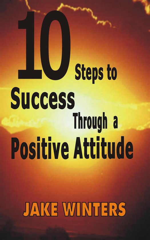 10 Steps To Success Through A Positive Attitude Ebook Jake Winters Bol Com