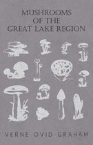 Mushrooms of the Great Lake Region - The Fleshy, Leathery, and Woody Fungi of Illinois, Indiana, Ohio and the Southern Half of Wisconsin and of Michigan
