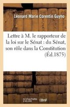 Sciences Sociales- Lettre À M. Le Rapporteur de la Loi Sur Le Sénat: Du Sénat, Son Rôle Dans La Constitution