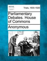 Parliamentary Debates. House of Commons
