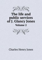 The Life and Public Services of J. Glancy Jones Volume 2