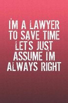 I'm A Lawyer To Save Time Let's Just Assume I'm Always Right