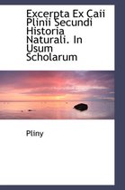 Excerpta Ex Caii Plinii Secundi Historia Naturali. in Usum Scholarum