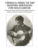 Tarrega: Music of the Masters Arranged for Solo Guitar