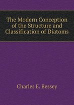 The Modern Conception of the Structure and Classification of Diatoms